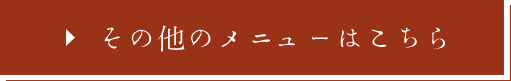 その他のメニューはこちら